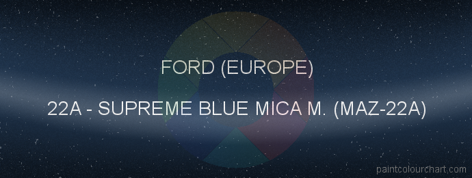 Ford (europe) paint 22A Supreme Blue Mica M. (maz-22a)