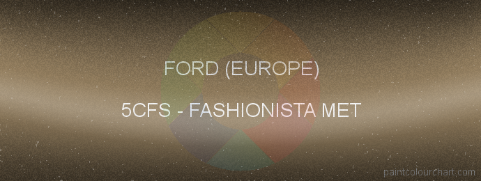Ford (europe) paint 5CFS Fashionista Met