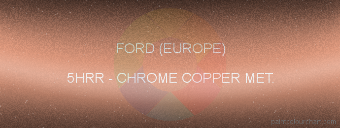 Ford (europe) paint 5HRR Chrome Copper Met.