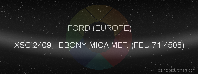 Ford (europe) paint XSC 2409 Ebony Mica Met. (feu 71 4506)