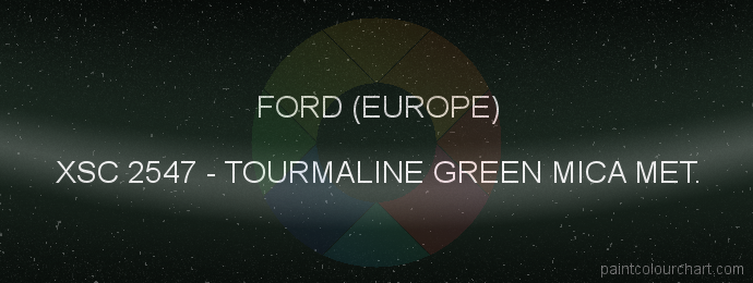 Ford (europe) paint XSC 2547 Tourmaline Green Mica Met.